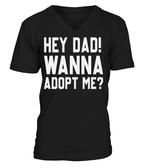 Hey Dad Wanna Adopt Me Funny Fathers Day V-Neck T-shirt