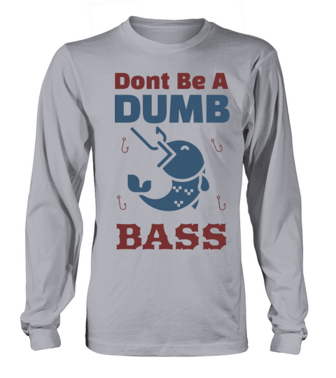 Shirt Funny Bass Fishing Dad Jokes Dont Be A Dumb Long sleeved Unisex