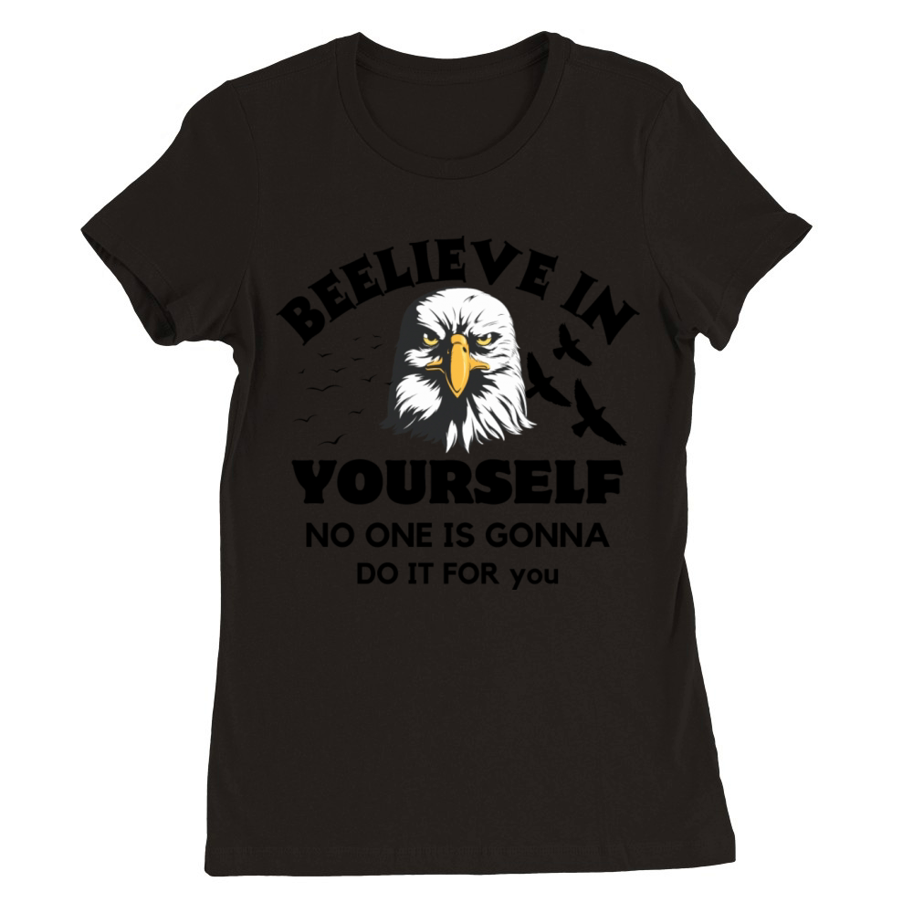 Believe In Yourself No One is gonna Do It For you Premium Womens Crewneck T-shirt