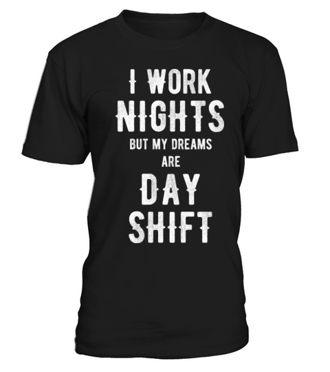 I Work Nights But My Dreams Are Day shift T-Shirt Unisex