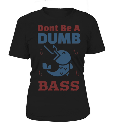 Shirt Funny Bass Fishing Dad Jokes Dont Be A Dumb Women's T-Shirt