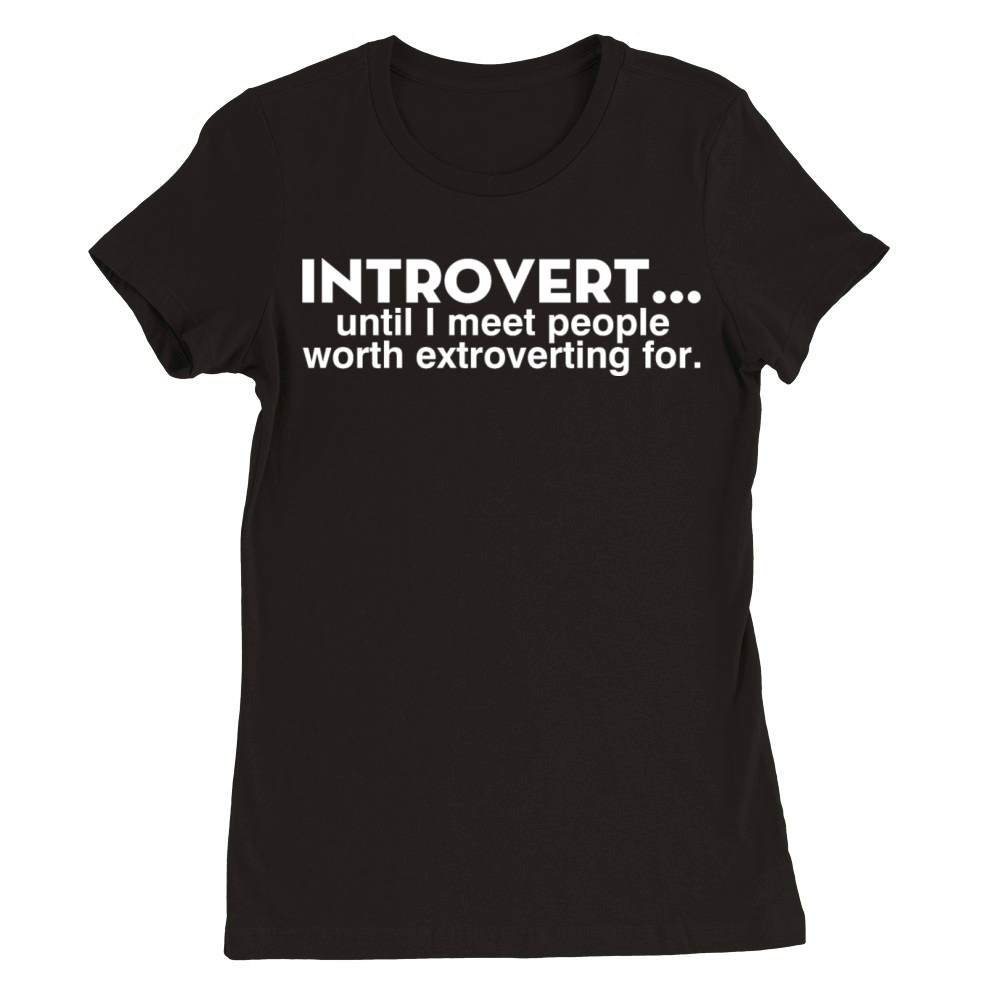 Introvert Until I Meet People Worth Extroverting Premium Womens Crewneck T-shirt