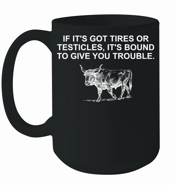 If Its Got Tires Or Testicles Ceramic Mug