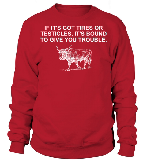 If Its Got Tires Or Testicles Sweatshirt Unisex
