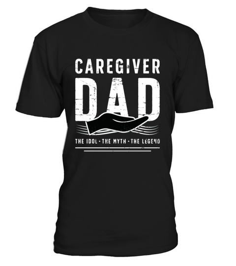 Caregiver Dad The Idol The Myth Family Caretaker T-Shirt Unisex