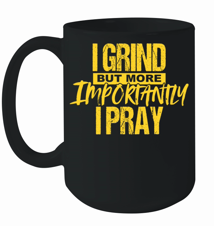 I Grind But More Importantly I Pray Ceramic Mug