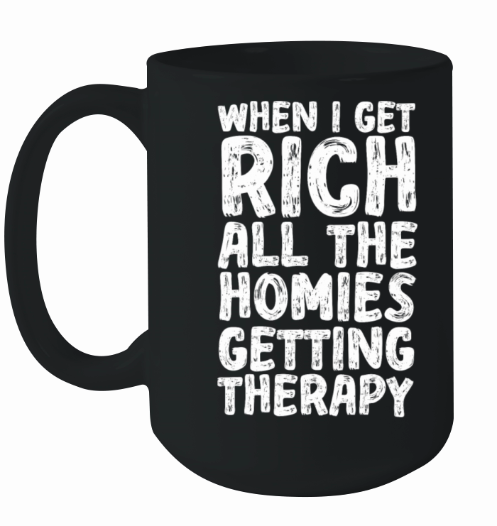 When I Get Rich All The Homies Getting Therapy Ceramic Mug