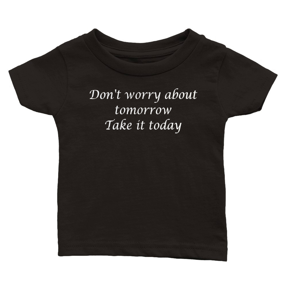 Don t worry about tomorrow take it today Classic Baby Crewneck T-shirt