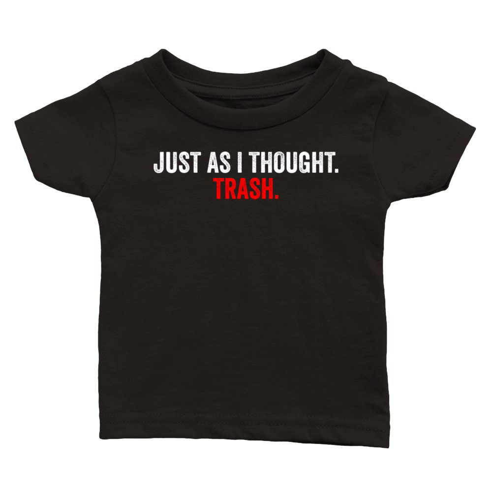 Just As I Thought Trash Quote Classic Baby Crewneck T-shirt