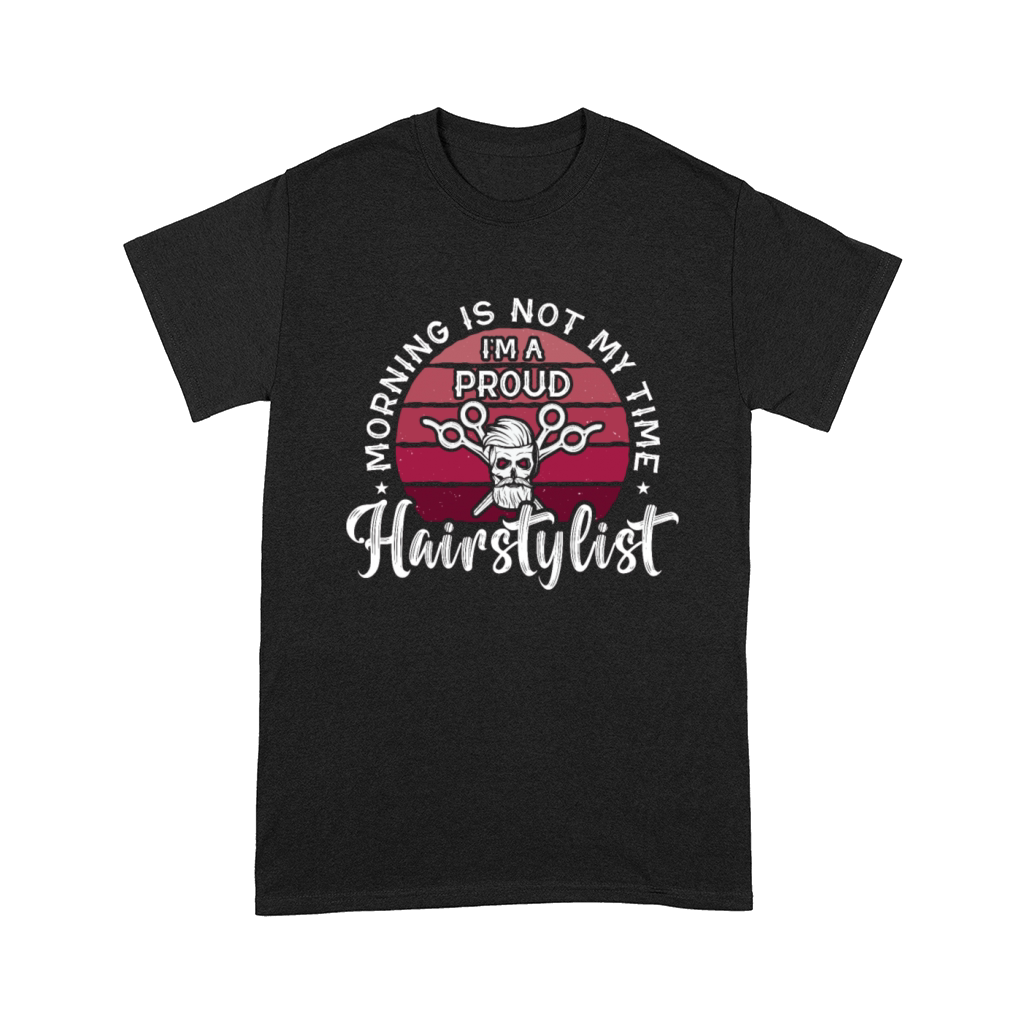 Hairstylist Morning Is Not My Time Im Hairdresser Comfort T-shirt
