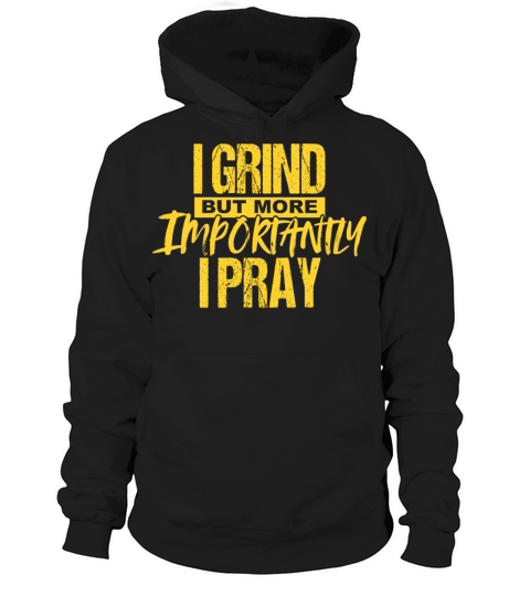 I Grind But More Importantly I Pray Hoodie Unisex