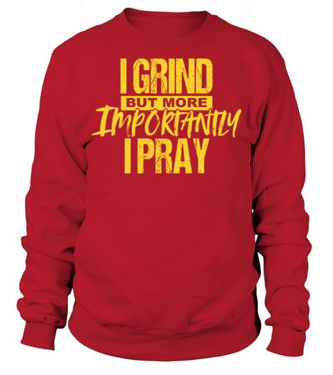 I Grind But More Importantly I Pray Sweatshirt Unisex