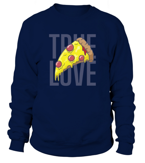 True Love Pizza Fast Food Stone Oven Cheese Sweatshirt Unisex
