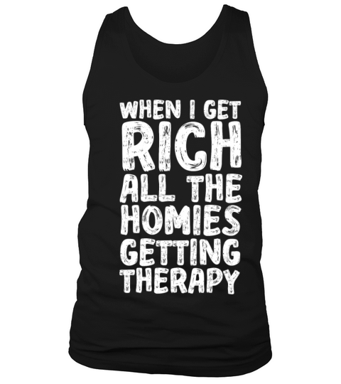 When I Get Rich All The Homies Getting Therapy Tank Top Unisex
