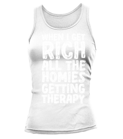 When I Get Rich All The Homies Getting Therapy Tank top Woman