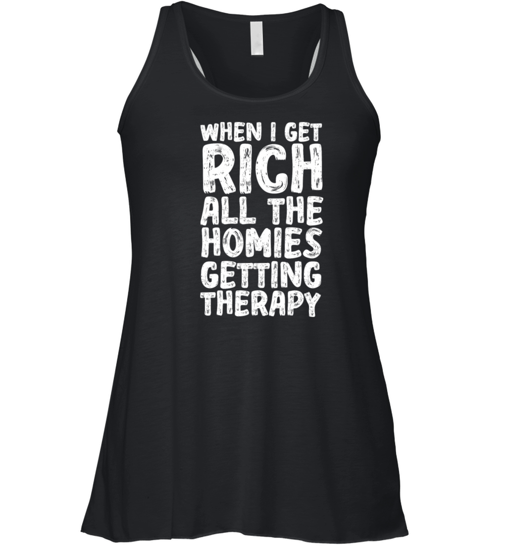 When I Get Rich All The Homies Getting Therapy Women's Flowy Tank Top