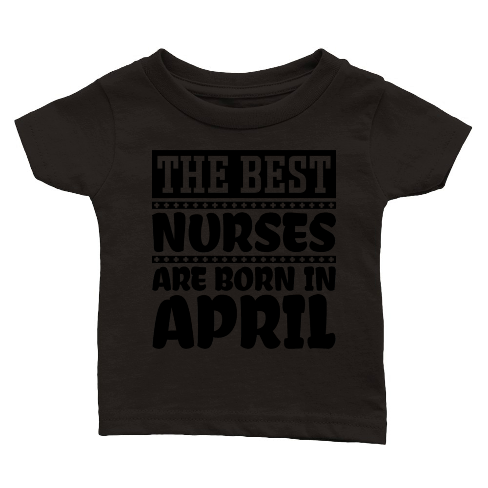 The best nurses are born in April Classic Baby Crewneck T-shirt