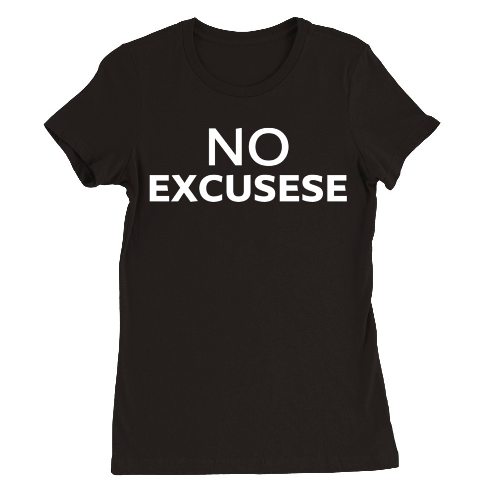 no excusese Quote Motivation Inspiration Premium Womens Crewneck T-shirt