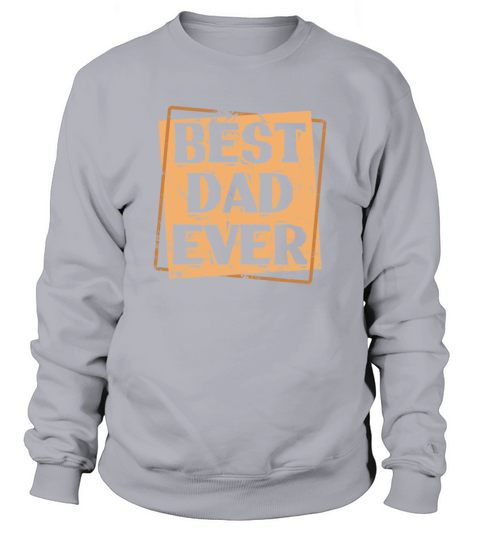 Best Dad ever Dad Fathers Day Holiday Sweatshirt Unisex