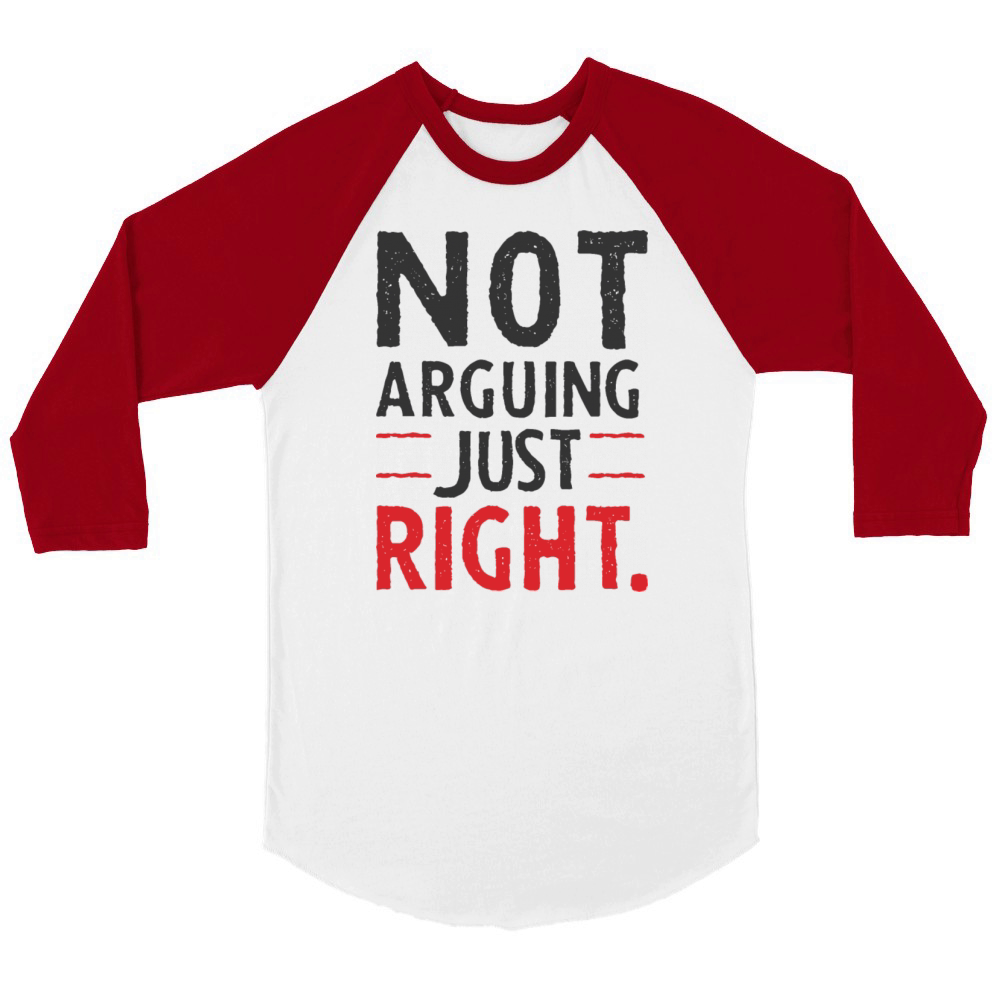 Not arguing just right Unisex ¾ sleeve Raglan T-shirt
