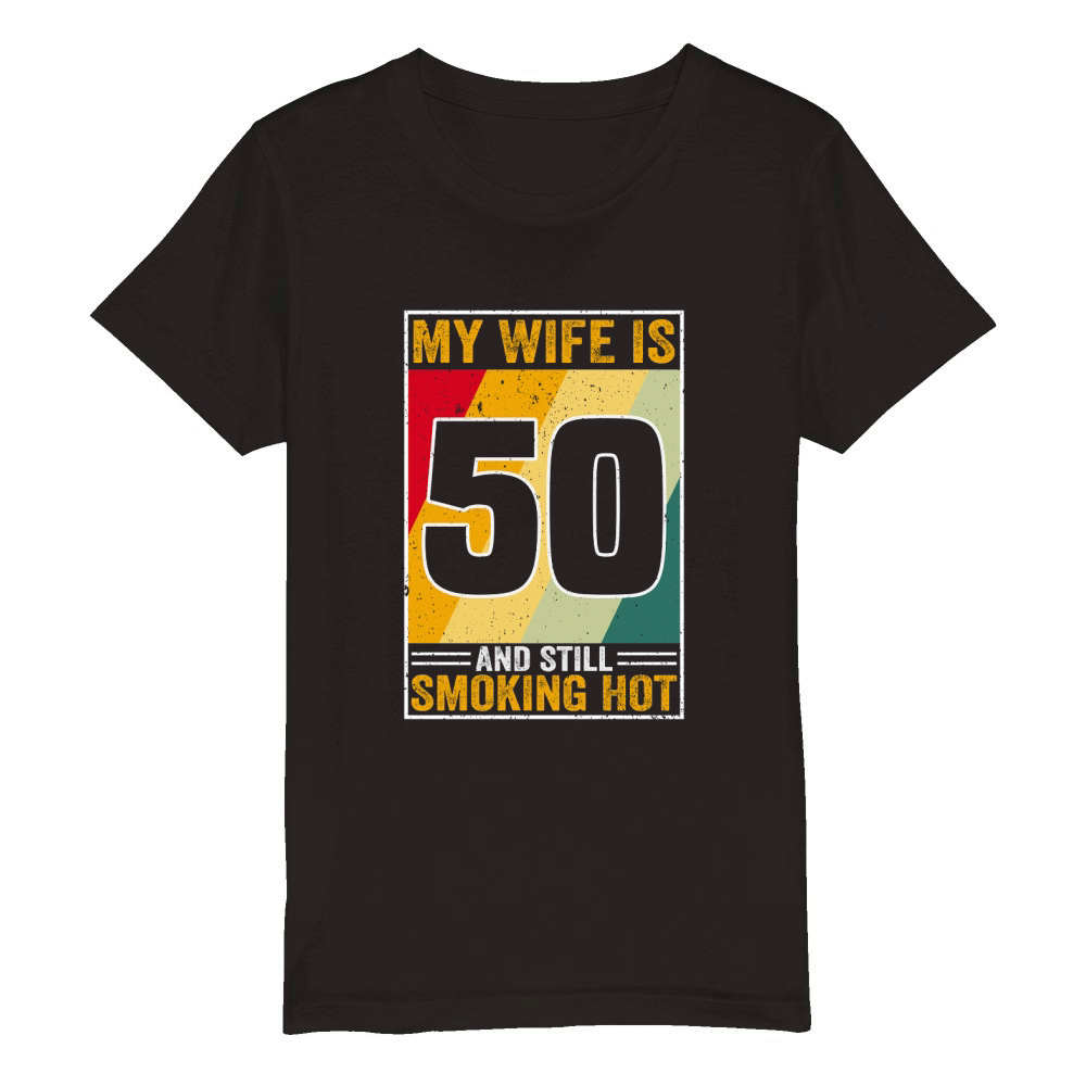 My Wife Is 50 And Still Smoking Hot Funny Wife Birthday 50th Organic Kids Crewneck T-shirt