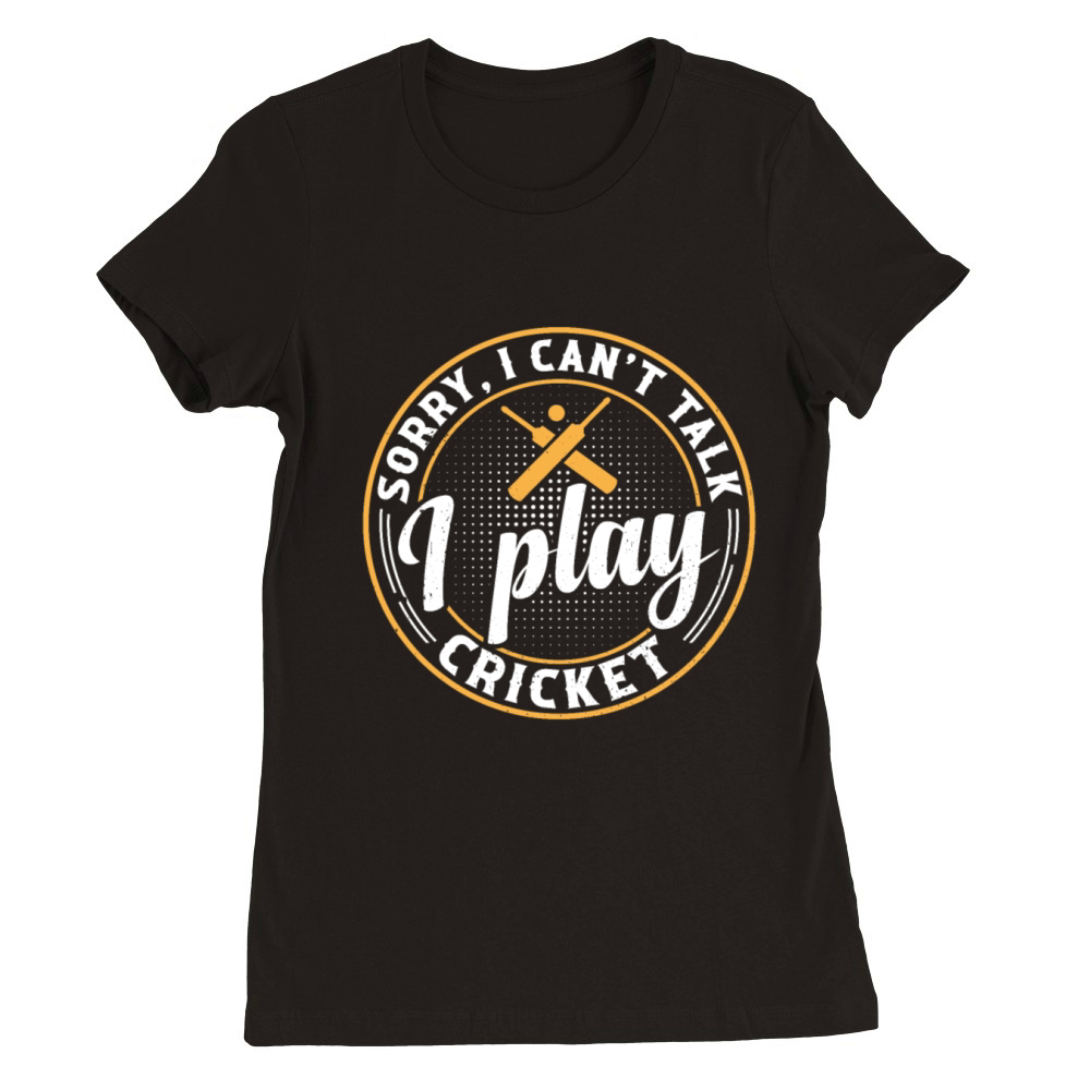 Cricketing Cricket Sport - Sorry I Cant Talk I Pl Premium Womens Crewneck T-shirt