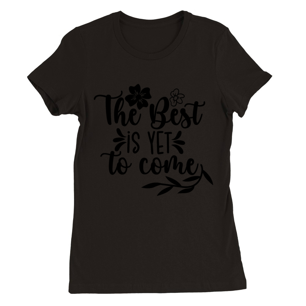 The best is yet to come Premium Womens Crewneck T-shirt
