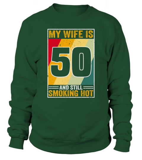 My Wife Is 50 And Still Smoking Hot Funny Wife Birthday 50th Sweatshirt Unisex