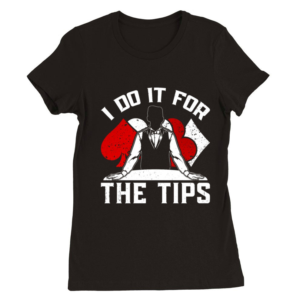 Poker Dealer I Do It For The Tips Premium Womens Crewneck T-shirt