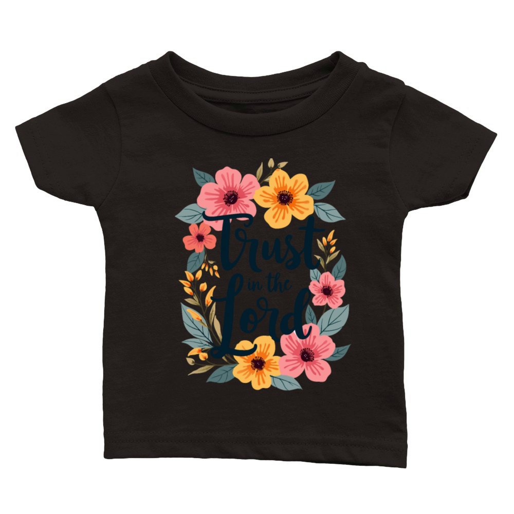 Trust In The Lord Christian Quote Flower Floral Classic Baby Crewneck T-shirt