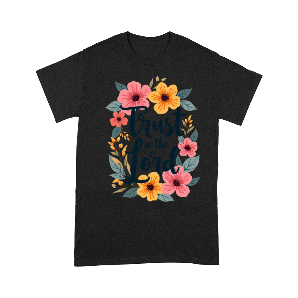 Trust In The Lord Christian Quote Flower Floral Comfort T-shirt