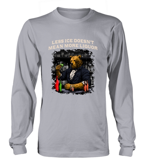 Less Ice Doesnt Mean More Liquor Bartender Sayings Long sleeved Unisex