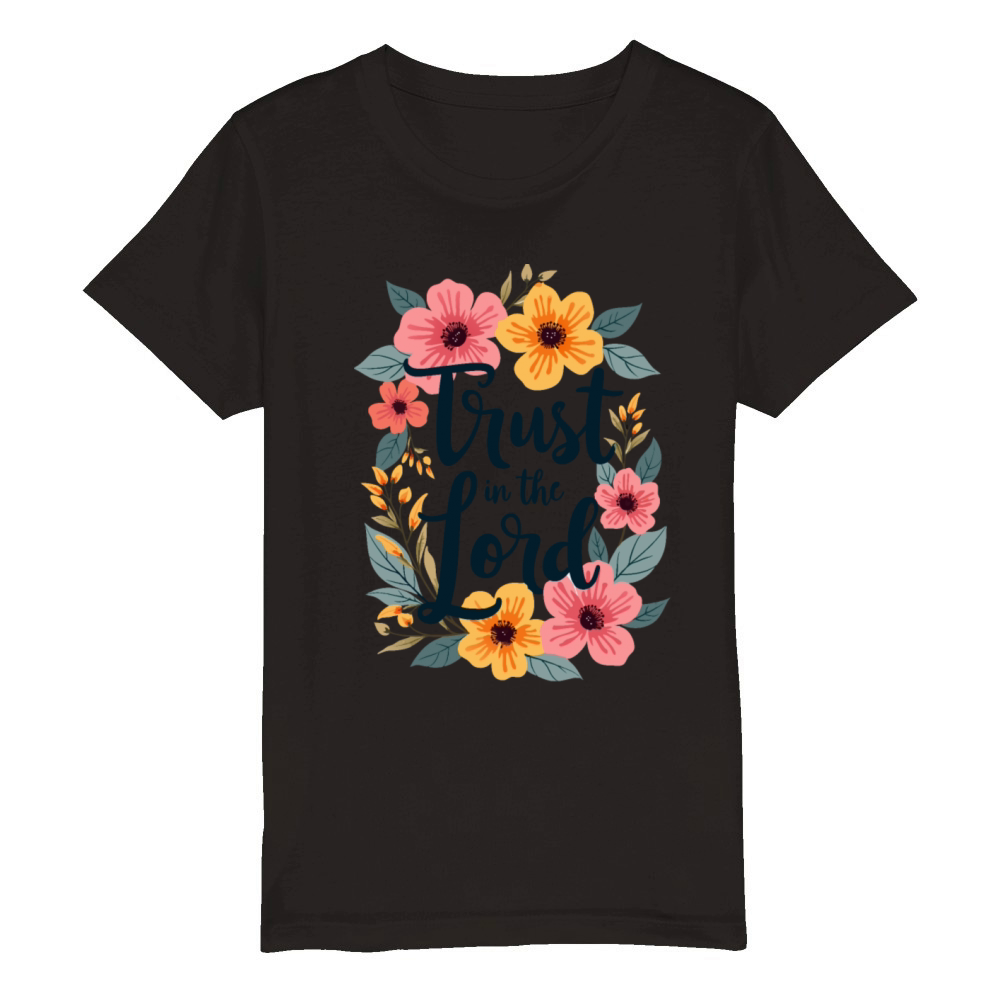 Trust In The Lord Christian Quote Flower Floral Organic Kids Crewneck T-shirt