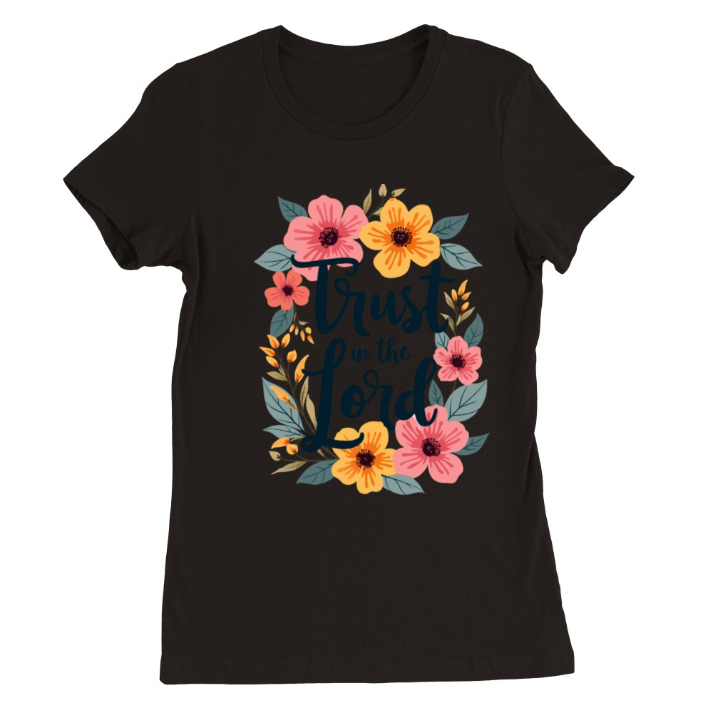 Trust In The Lord Christian Quote Flower Floral Premium Womens Crewneck T-shirt