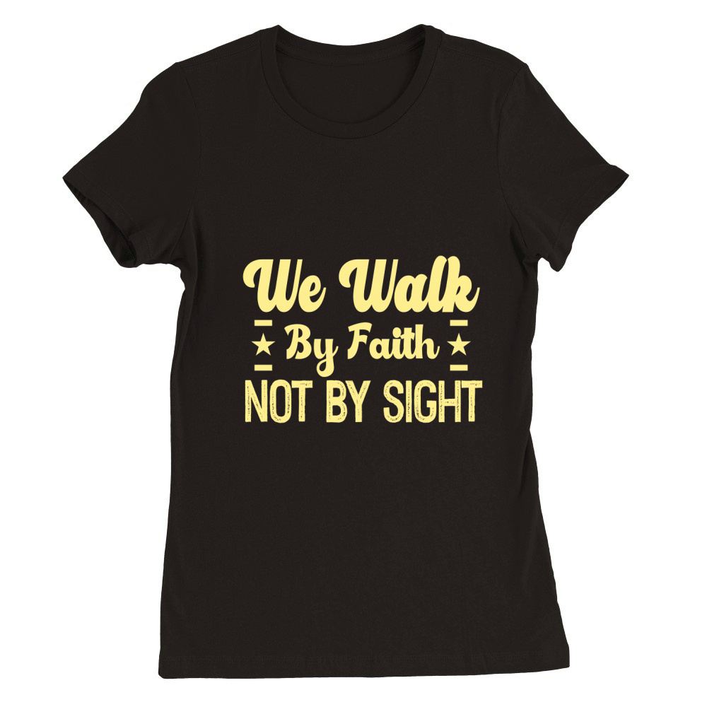 We walk by faith not by sight Premium Womens Crewneck T-shirt