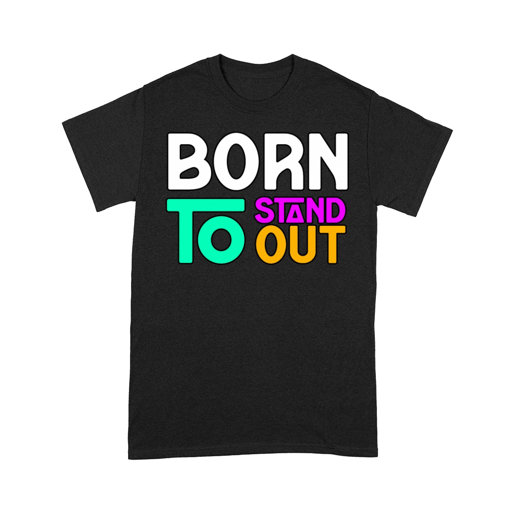 BORN TO STAND OUT TSHIRT SHIRT Comfort T-shirt
