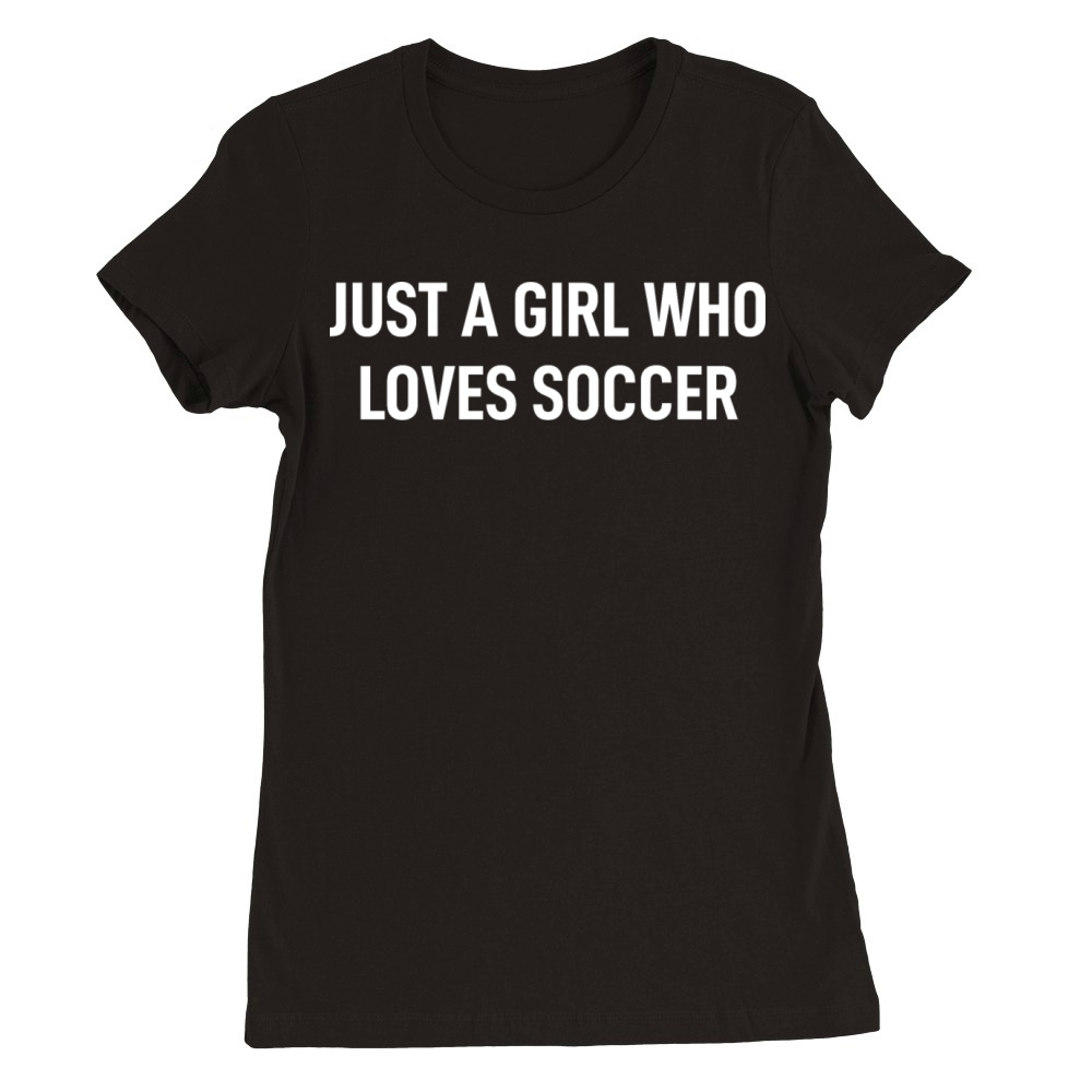 Just A Girl Who Loves Soccer Premium Womens Crewneck T-shirt