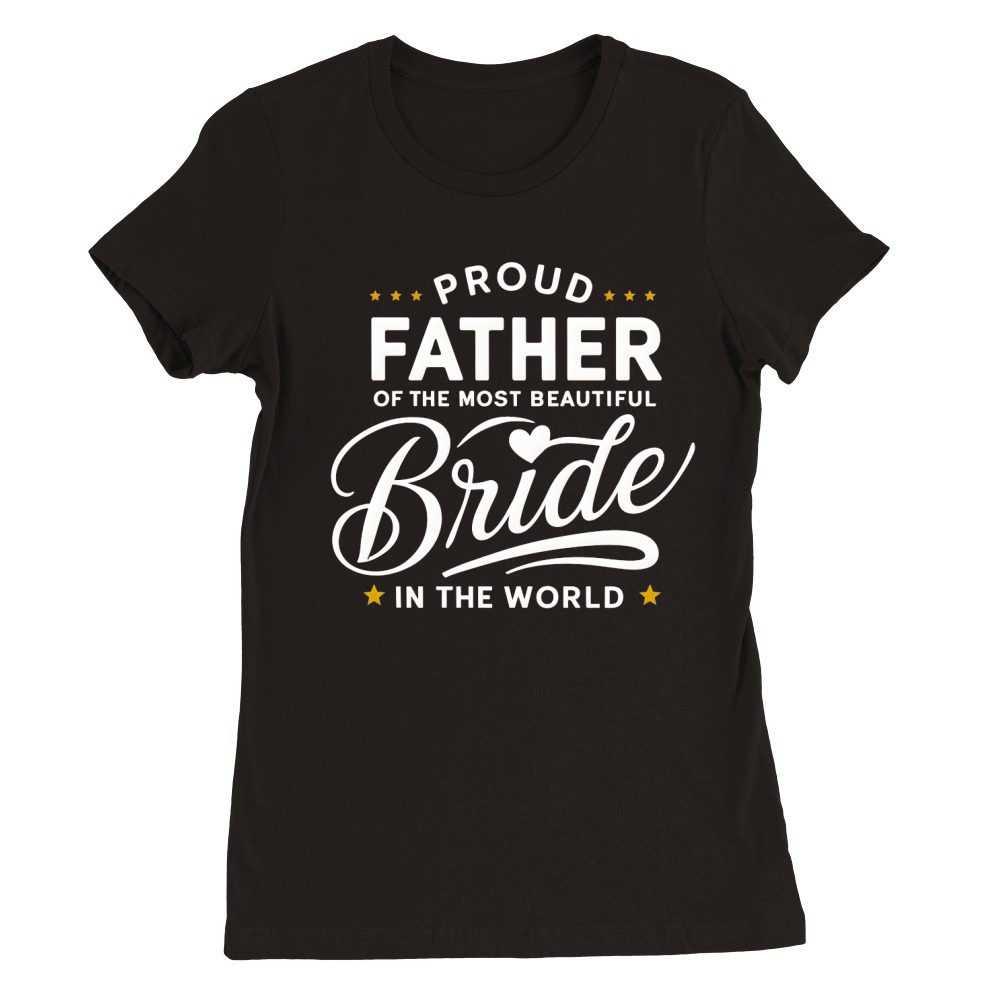 Proud father of the most beautiful bride in the world Premium Womens Crewneck T-shirt