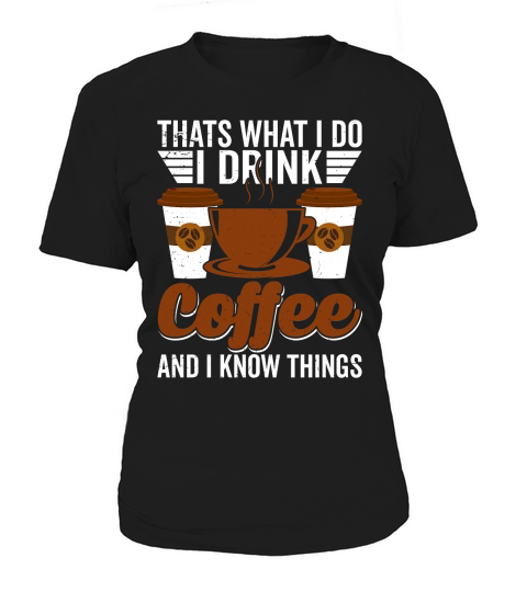 Thats What I Do I drink Coffee and I know things Women's T-Shirt