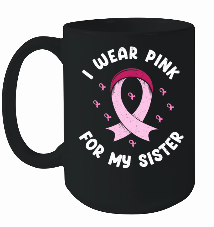 I Wear Pink For My Sister Breast Cancer Ceramic Mug