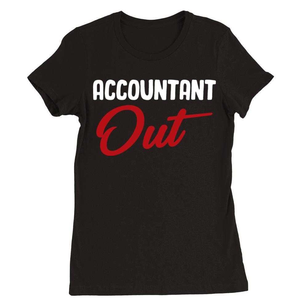 Accountant Out Retired CPA Bookkeeper Audit Premium Womens Crewneck T-shirt