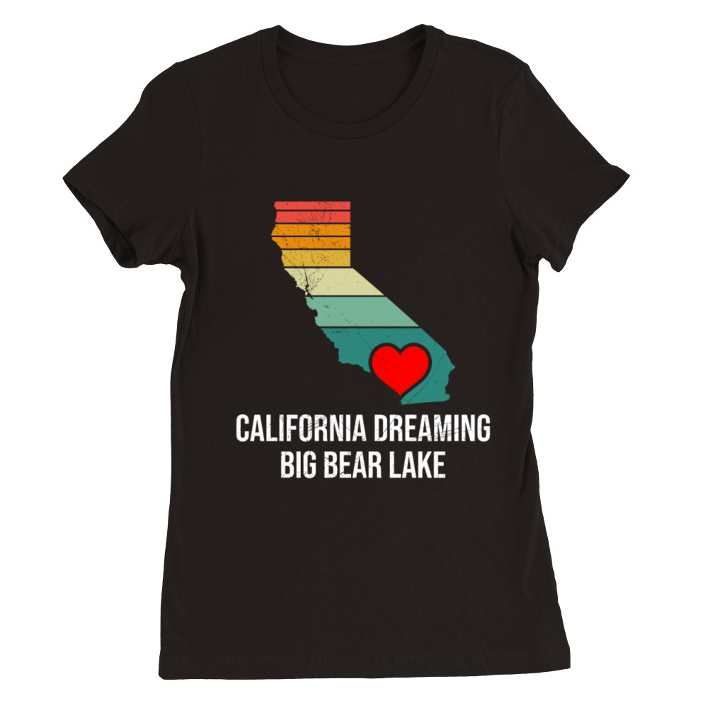 CALIFORNIA DREAMING BIG BEAR LAKE Vintage Premium Womens Crewneck T-shirt
