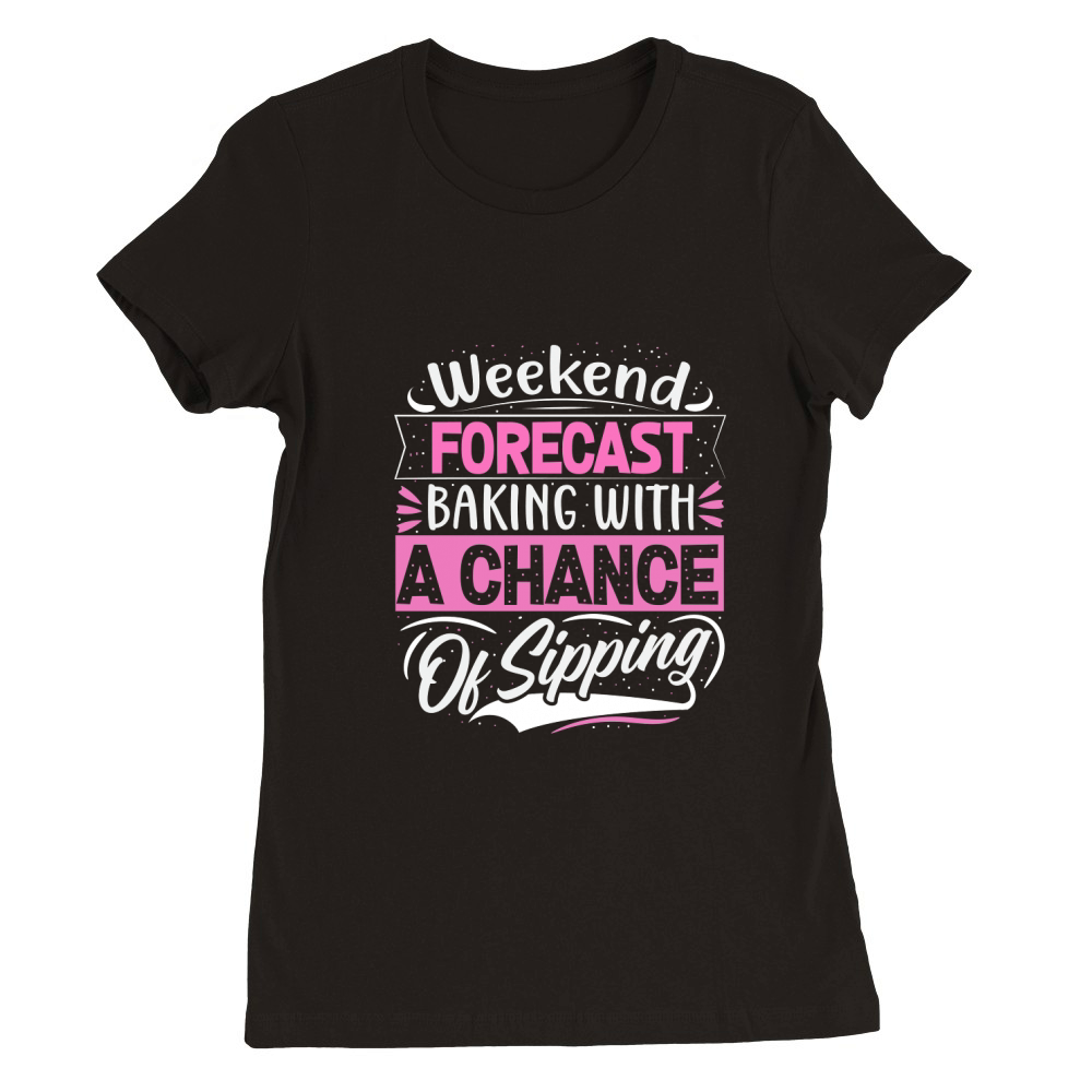 Weekend Forecast Baking With A chance Of Sipping 02 Premium Womens Crewneck T-shirt