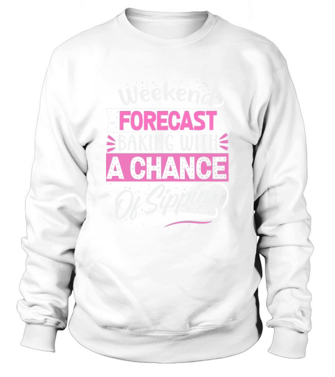Weekend Forecast Baking With A chance Of Sipping 02 Sweatshirt Unisex