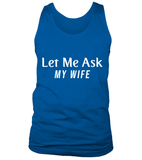 Let Me Ask My Wife Tank Top Unisex