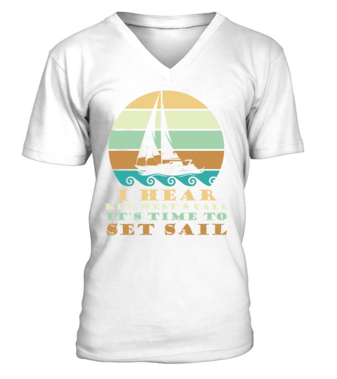 Sailing I HEAR KEY WESTS CALL TIME TO SET SAIL V-Neck T-shirt