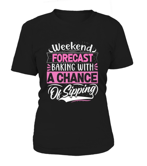 Weekend Forecast Baking With A chance Of Sipping 02 Women's T-Shirt