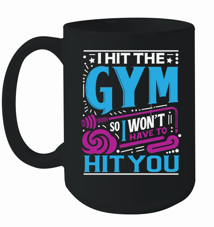 I Hit The Gym So I Wont Have To Hit You 02 Ceramic Mug