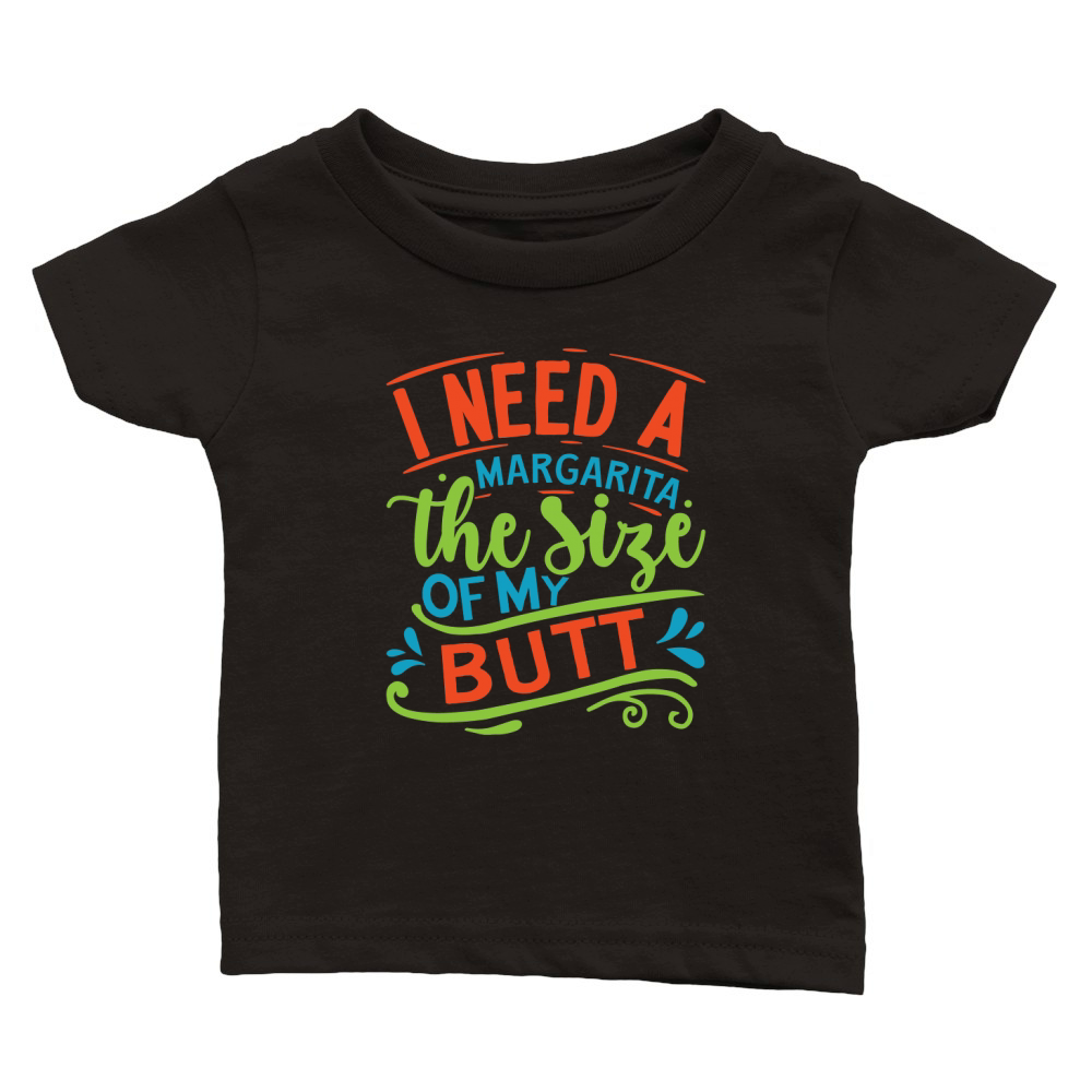 I need a margarita the size of my butt Classic Baby Crewneck T-shirt