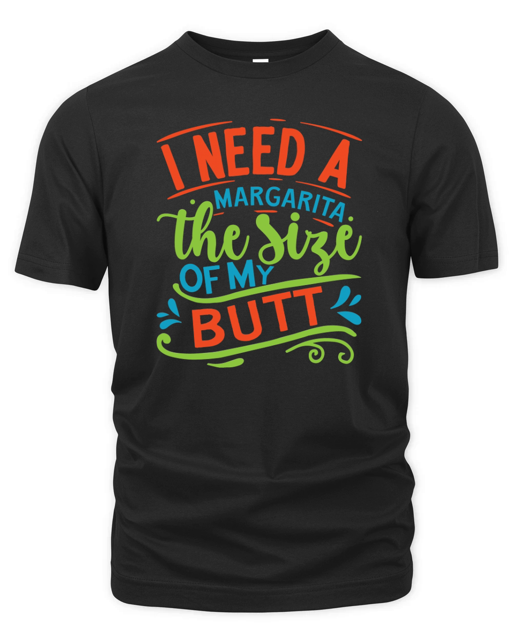 I need a margarita the size of my butt Organic Unisex T-shirt